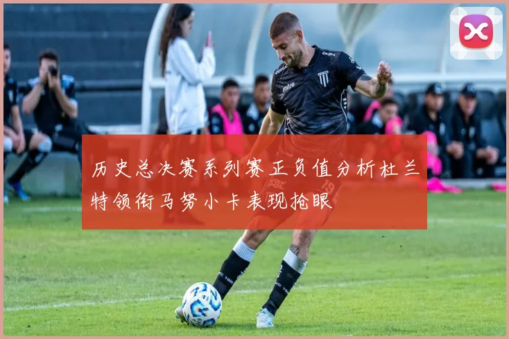 历史总决赛系列赛正负值分析杜兰特领衔马努小卡表现抢眼